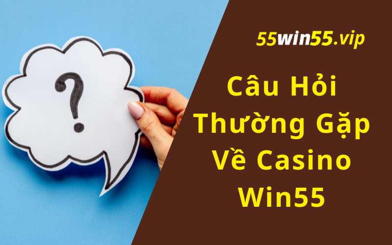 Câu Hỏi Thường Gặp Về Casino Win55